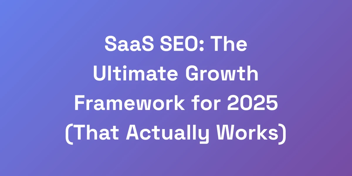 SaaS SEO: The Ultimate Growth Framework for 2025 (That Actually Works)