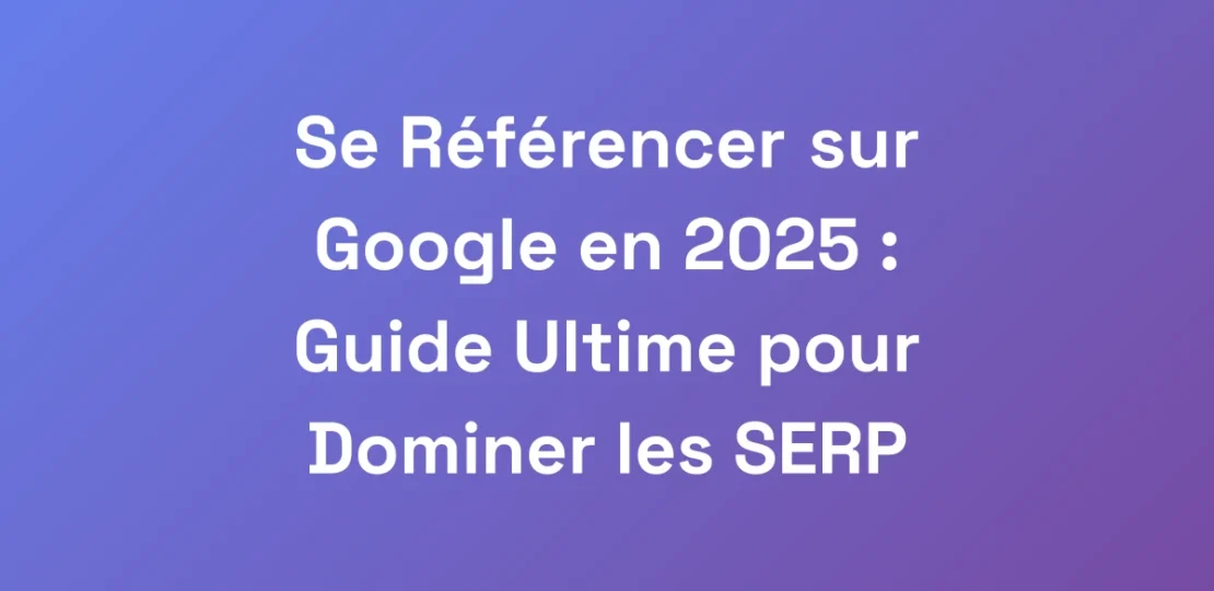 Se-Referencer-sur-Google-en-2025-Guide-Ultime-po