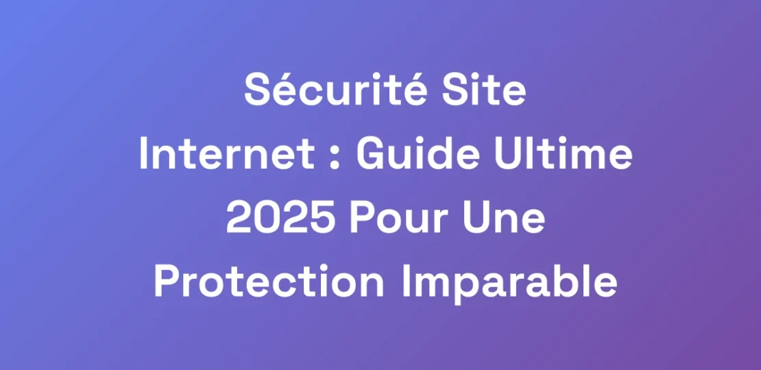 Securite-Site-Internet-Guide-Ultime-2025-Pour-Un