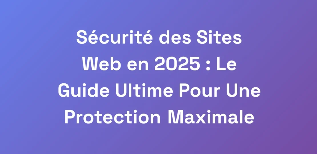 Securite-des-Sites-Web-en-2025-Le-Guide-Ultime-P
