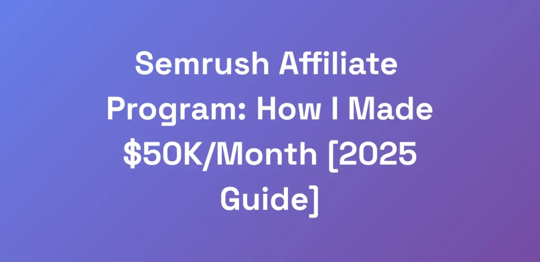 Semrush-Affiliate-Program-How-I-Made-50KMonth-