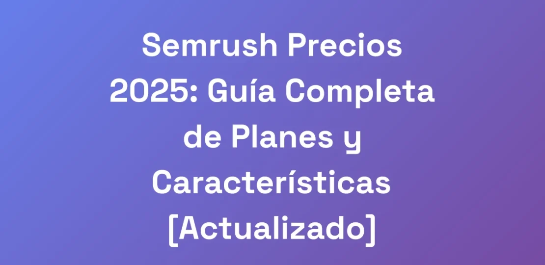 Semrush-Precios-2025-Guia-Completa-de-Planes-y-Ca