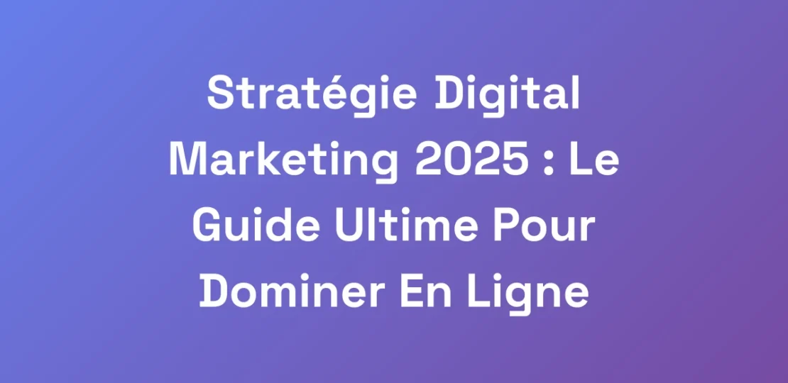 Strategie-Digital-Marketing-2025-Le-Guide-Ultime