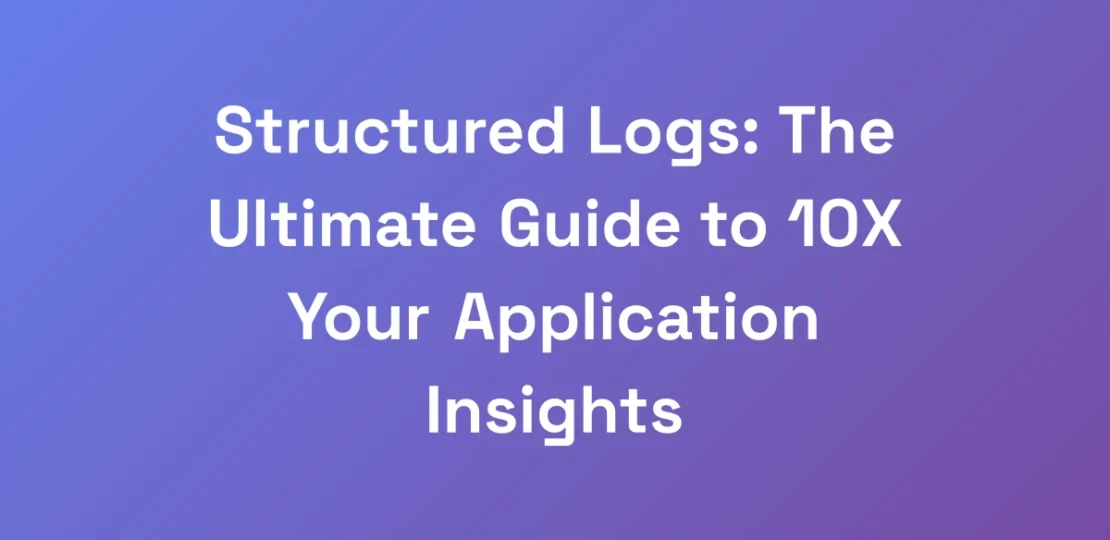 Structured-Logs-The-Ultimate-Guide-to-10X-Your-Ap