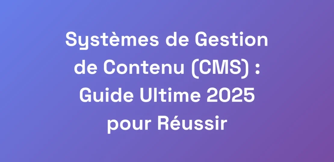 Systemes-de-Gestion-de-Contenu-CMS-Guide-Ultim