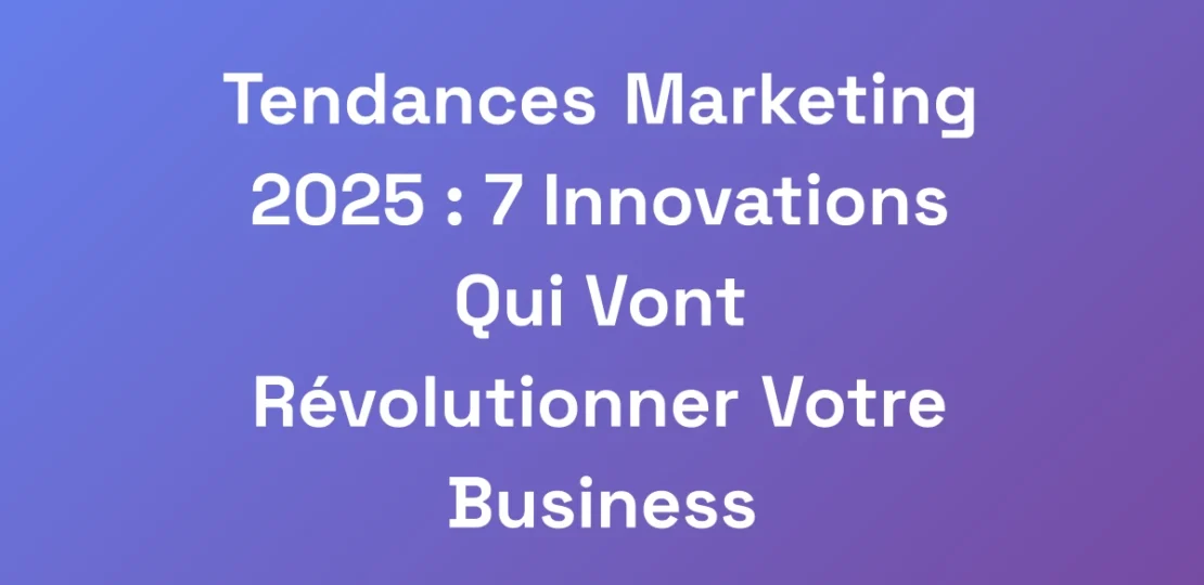 Tendances-Marketing-2025-7-Innovations-Qui-Vont-
