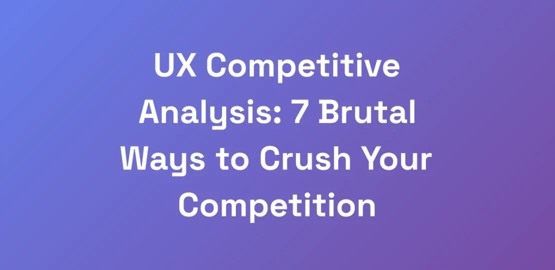 UX-Competitive-Analysis-7-Brutal-Ways-to-Crush-Yo