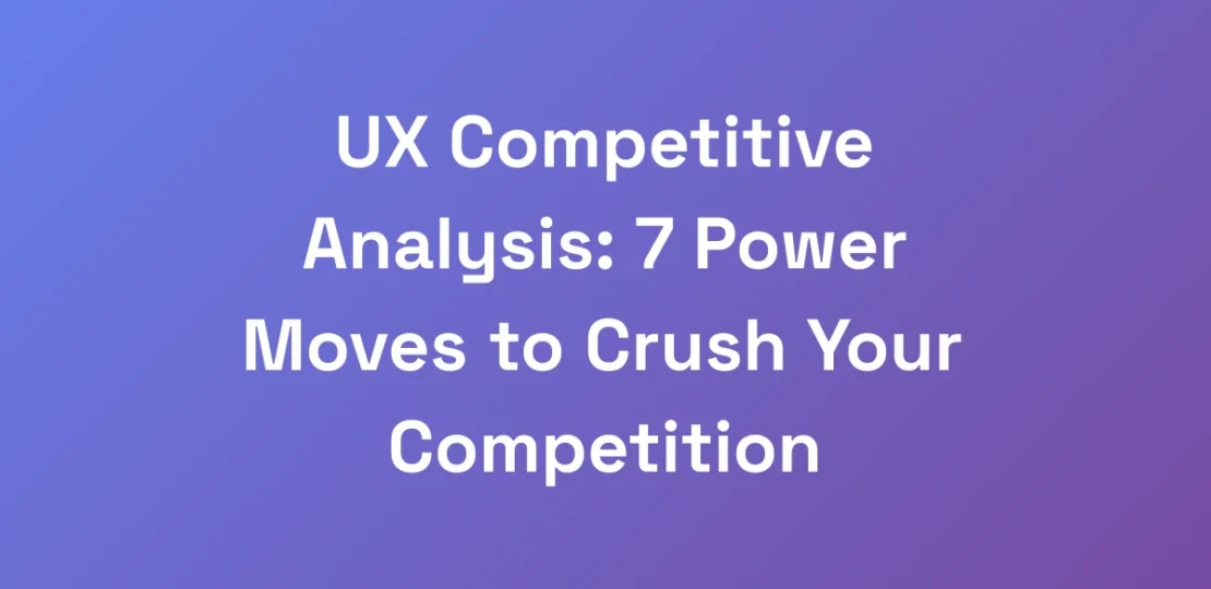 UX-Competitive-Analysis-7-Power-Moves-to-Crush-Yo