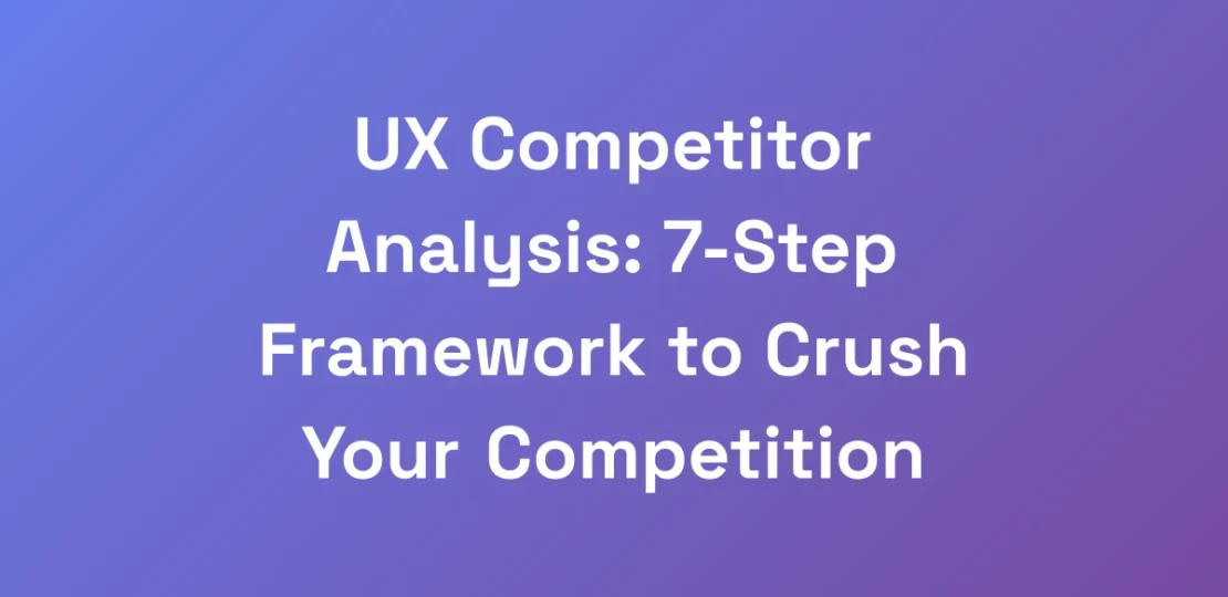 UX-Competitor-Analysis-7-Step-Framework-to-Crush-