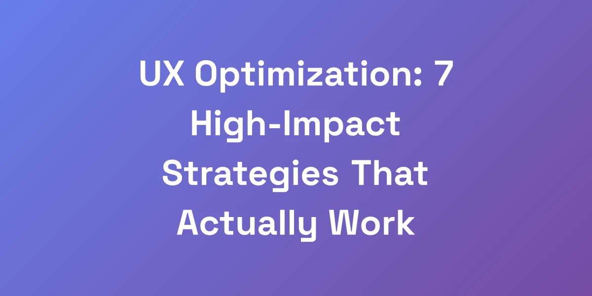 UX Optimization: 7 High-Impact Strategies That Actually Work
