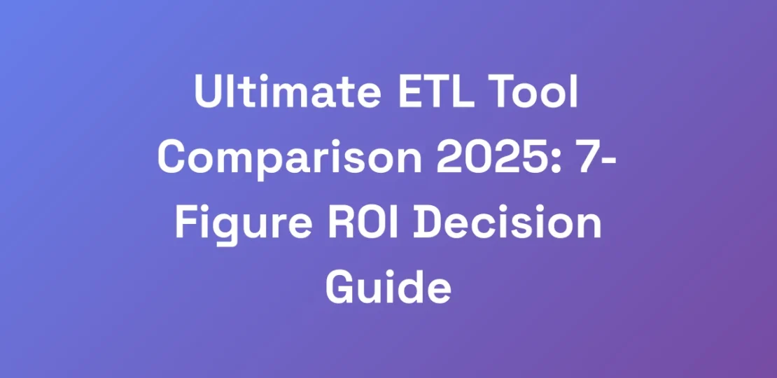 Ultimate-ETL-Tool-Comparison-2025-7-Figure-ROI-De