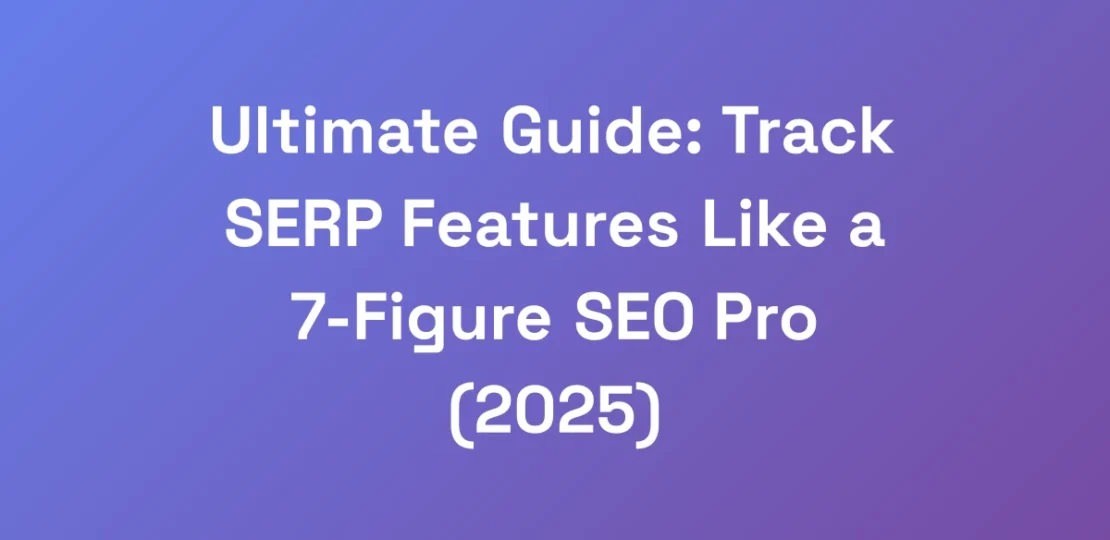 Ultimate-Guide-Track-SERP-Features-Like-a-7-Figur