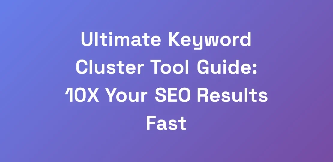 Ultimate-Keyword-Cluster-Tool-Guide-10X-Your-SEO-