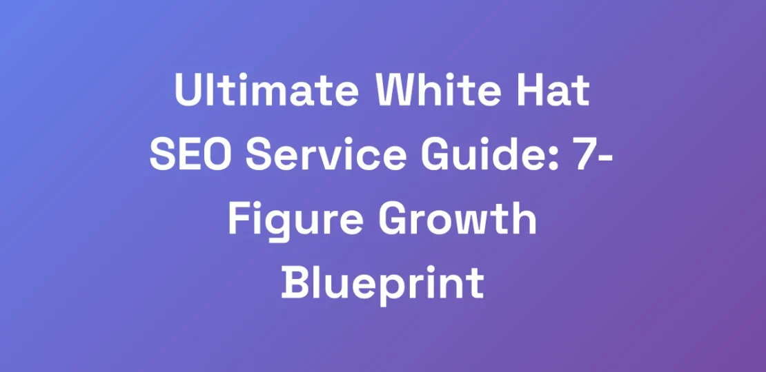 Ultimate-White-Hat-SEO-Service-Guide-7-Figure-Gro
