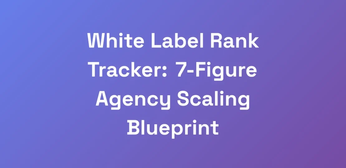 White-Label-Rank-Tracker-7-Figure-Agency-Scaling-