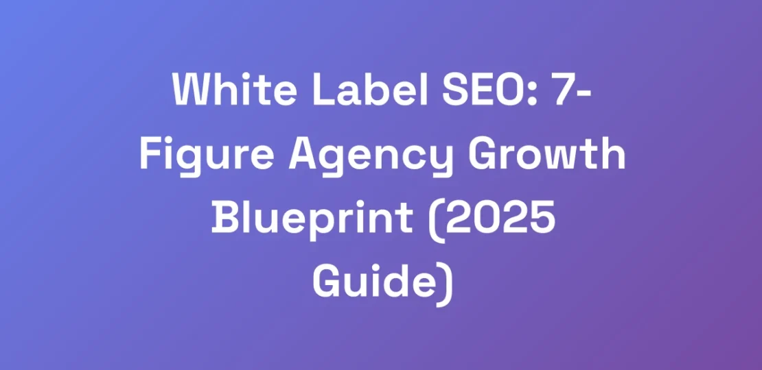 White-Label-SEO-7-Figure-Agency-Growth-Blueprint-