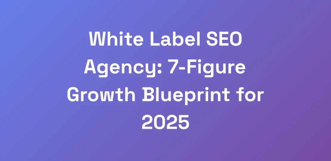White-Label-SEO-Agency-7-Figure-Growth-Blueprint-