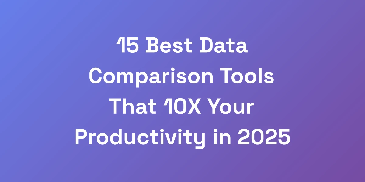 15 Best Data Comparison Tools That 10X Your Productivity in 2025
