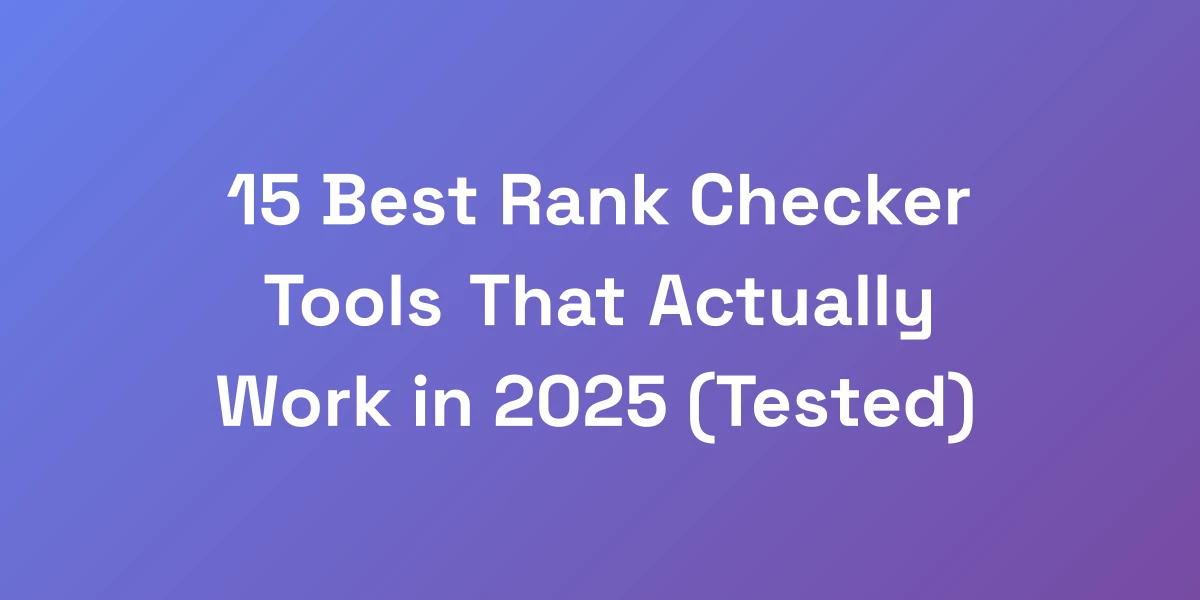 15 Best Rank Checker Tools That Actually Work in 2025 (Tested)