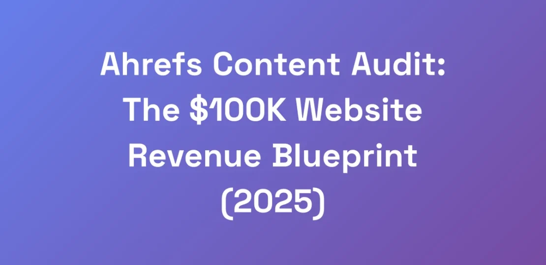 Ahrefs-Content-Audit-The-100K-Website-Revenue-Bl