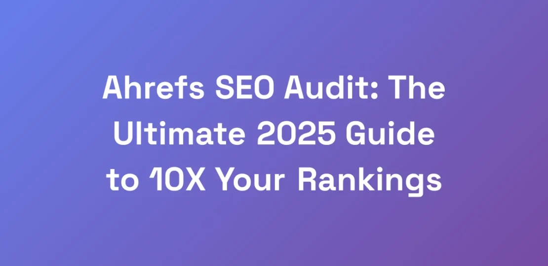 Ahrefs-SEO-Audit-The-Ultimate-2025-Guide-to-10X-Y