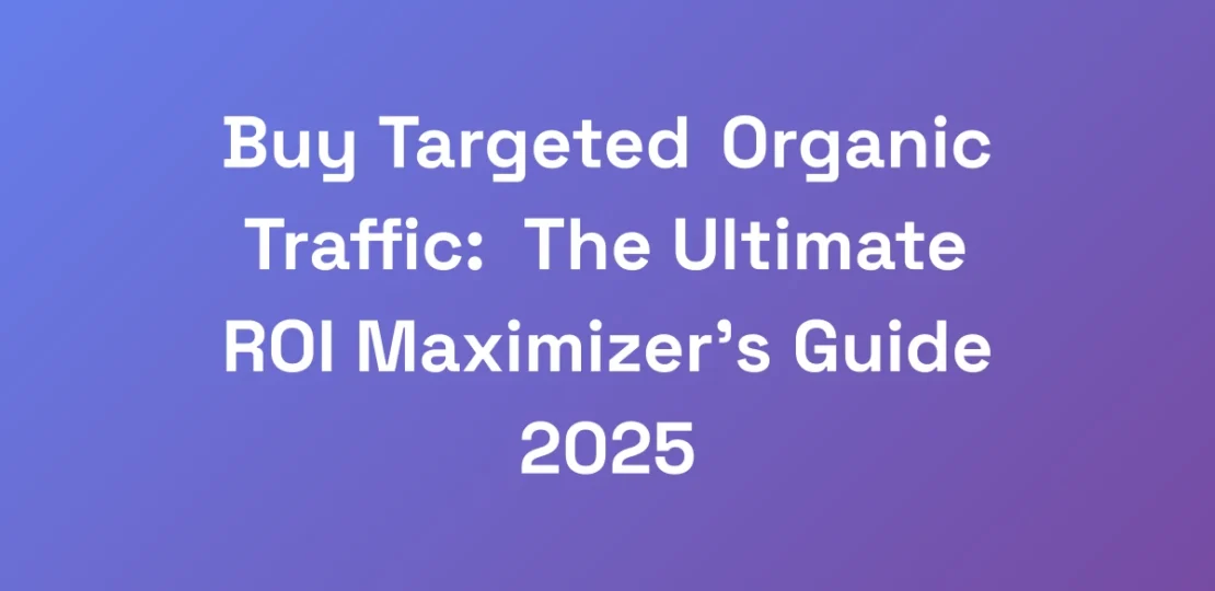 Buy-Targeted-Organic-Traffic-The-Ultimate-ROI-Max
