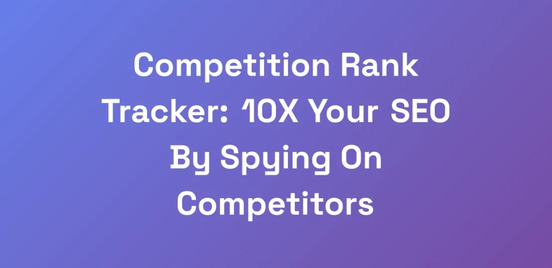Competition-Rank-Tracker-10X-Your-SEO-By-Spying-O