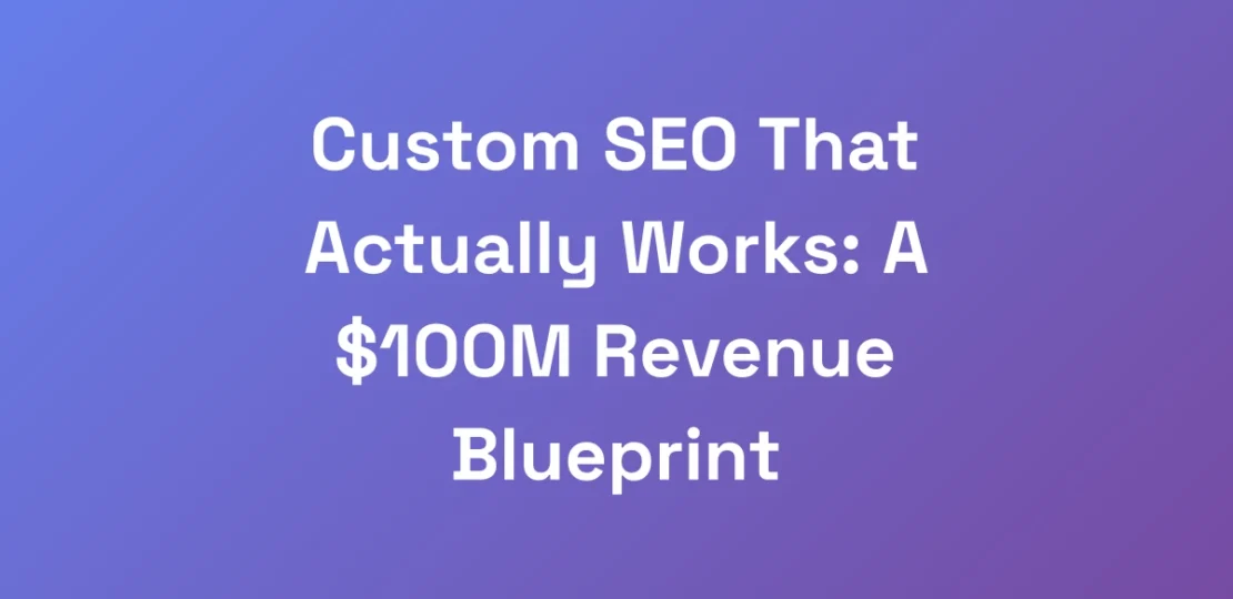 Custom-SEO-That-Actually-Works-A-100M-Revenue-Bl