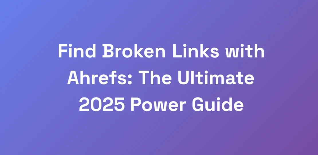 Find-Broken-Links-with-Ahrefs-The-Ultimate-2025-P