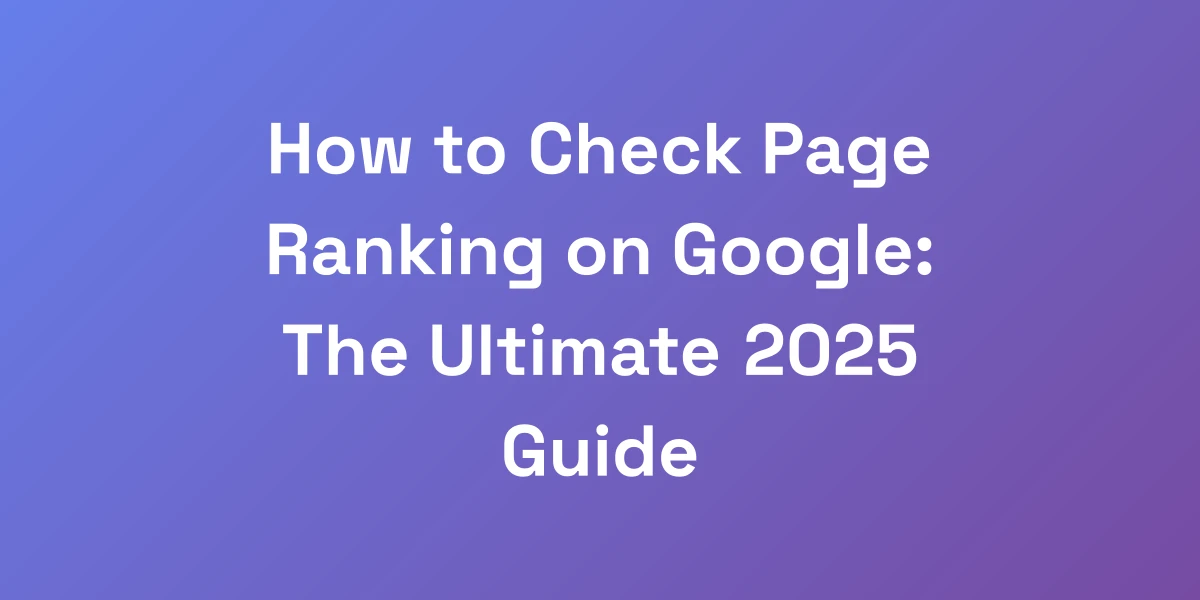 How to Check Page Ranking on Google: The Ultimate 2025 Guide