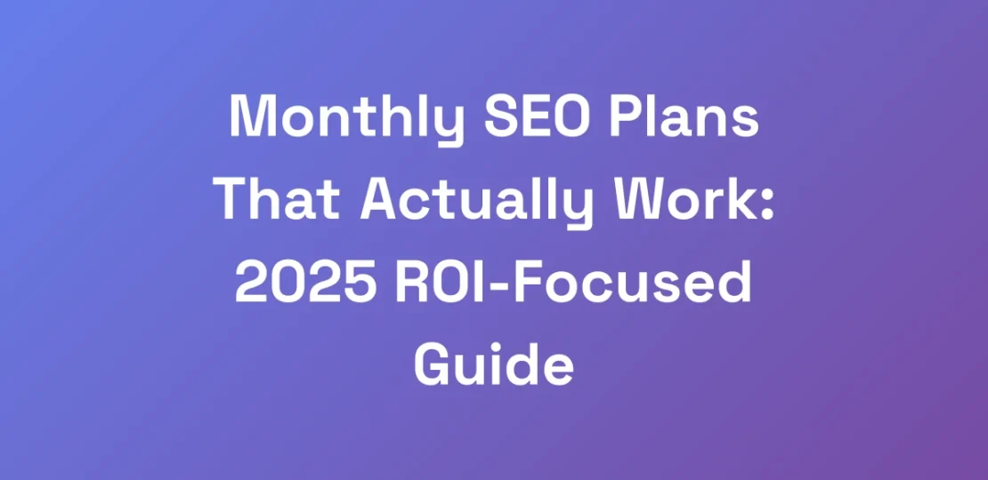 Monthly-SEO-Plans-That-Actually-Work-2025-ROI-Foc