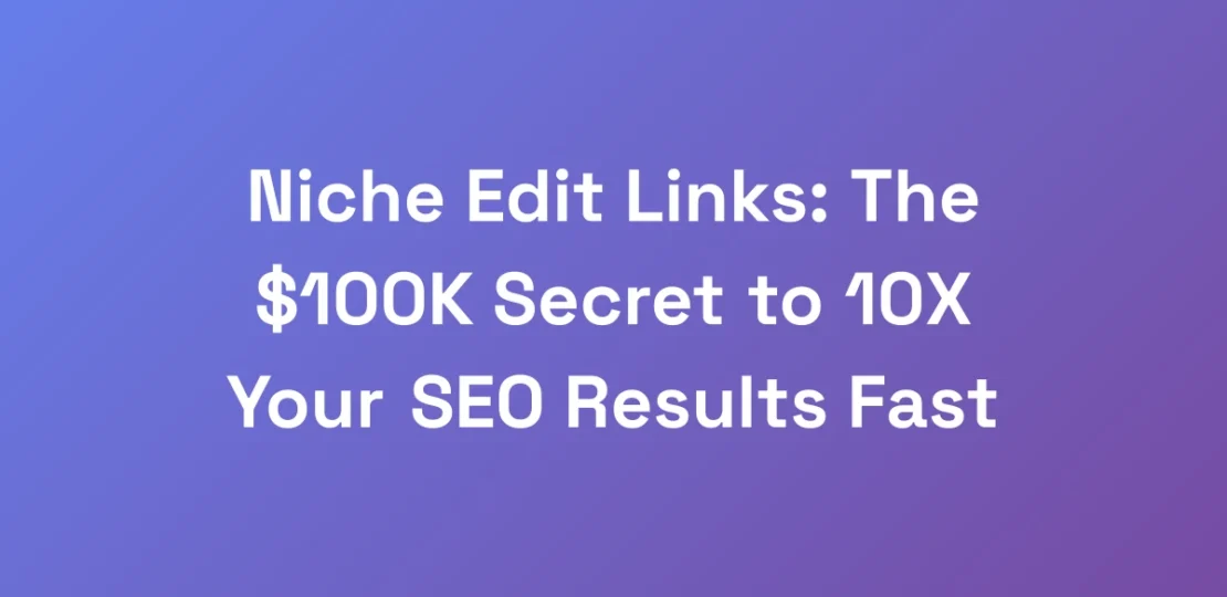 Niche-Edit-Links-The-100K-Secret-to-10X-Your-SEO