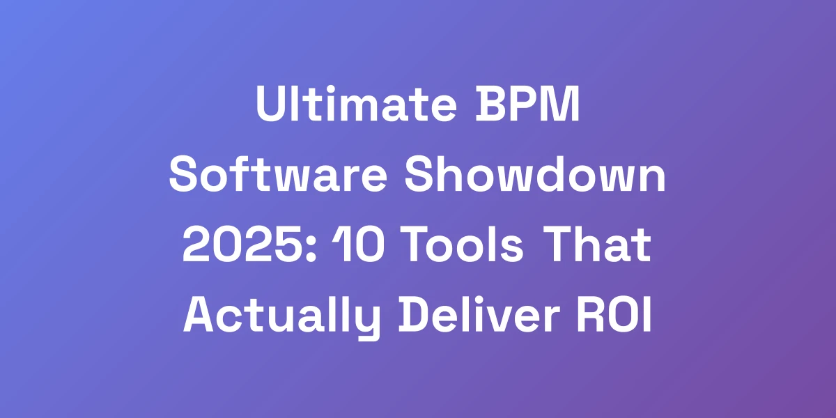 Ultimate BPM Software Showdown 2025: 10 Tools That Actually Deliver ROI