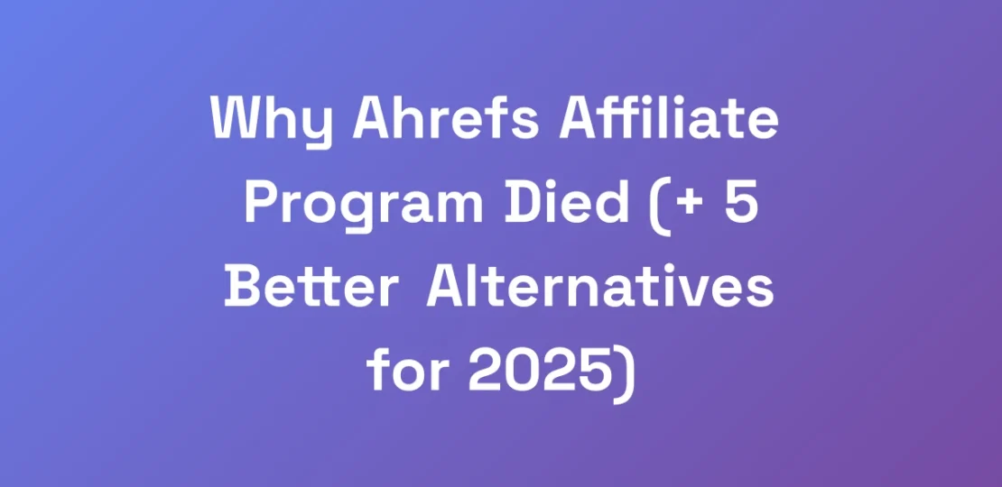 Why-Ahrefs-Affiliate-Program-Died-5-Better-Alte